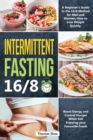 Intermittent Fasting 16/8 : A Beginner's Guide to the 16/8 Method for Men and Women, How to Lose Weight Quickly, Boost Energy and Control Hunger While Still Enjoying Your Favourite Foods - Book