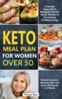 Keto Meal Plan for Women Over 50 : A Gentler Approach to Ketogenic Diet for Senior Women to Uncovering Limitless Energy, Prevent Common Diseases and Lose Up to 20 Pounds in 4 Weeks - Book