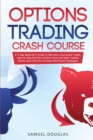 Options Trading Crash Course : A 7-Day Beginner's Guide to Become a Successful Trader, How to Step Out the Comfort Zone and Start Trading Stocks and Forex for a Living with Proven Strategies - Book