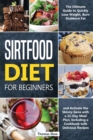 Sirtfood Diet for Beginners : The Ultimate Guide to Quickly Lose Weight, Burn Stubborn Fat, and Activate the Skinny Gene with a 21-Day Meal Plan, Including a Cookbook with Delicious Recipes - Book