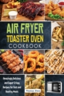 Air Fryer Toaster Oven Cookbook : Amazingly Delicious and Super Crispy Recipes for Fast and Healthy Meals - Book