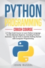 Python Programming : A 7-Day Crash Course to Learn Python Language for the Absolute Beginner, Including Practical Exercises, Tips & Tricks to Quickly Getting Started with Computer Programming - Book
