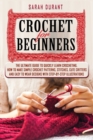 Crochet for Beginners : The Ultimate Guide to Quickly Learn Crocheting, How to Make Simple Crochet Patterns, Stitches, Cute Critters and Easy to Wear Designs with Step-by-Step Illustrations - Book