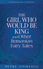 The Girl Who Would Be King and Other Romanian Fairy Tales - Book