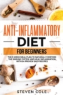 Anti-Inflammatory Diet for Beginners : The 3 Week Meal Plan to Naturally Restore The Immune System and Heal Inflammation with 84 Proven Easy Recipes - Book
