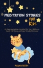 Meditation Stories for Kids : An Amazing Bedtime Storybook for Your Children to Easily Fall Asleep and Enjoy Wonderful Dreams - Book