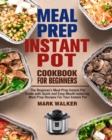 Meal Prep Instant Pot Cookbook for Beginners : The Beginner's Meal Prep Instant Pot Guide with Quick and Easy Mouth-watering Meal Prep Recipes For Your Instant Pot - Book