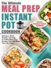The Ultimate Meal Prep Instant Pot Cookbook : Delicious, Quick, Healthy, and Easy to Follow Meal Prep Recipes That Will Make Your Life Easier. (Electric Pressure Cooker Cookbook) - Book