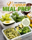 The Complete Vegan Meal Prep : Easy, Healthy, Fast & Fresh Meal Prep Recipe for Beginners and Advanced Users on the Vegan Diet - Book