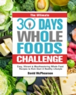 The Ultimate 30 Days Whole Foods Challenge : Easy, Vibrant & Mouthwatering Whole Food Recipes to Kick Start A Healthy Lifestyle - Book