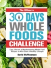 The Ultimate 30 Days Whole Foods Challenge : Easy, Vibrant & Mouthwatering Whole Food Recipes to Kick Start A Healthy Lifestyle - Book