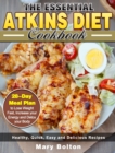 The Essential Atkins Diet Cookbook : Healthy, Quick, Easy and Delicious Recipes with 28-Day Meal Plan to Lose Weight Fast, Increase your Energy and Detox your Body - Book