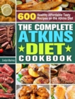 The Complete Atkins Diet Cookbook : 600 Healthy Affordable Tasty Recipes on the Atkins Diet - Book