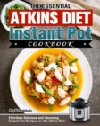 The Essential Atkins Diet Instant Pot Cookbook : Effortless Delicious and Cleansing Instant Pot Recipes on the Atkins Diet - Book