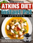 The Essential Atkins Diet Instant Pot Cookbook : Effortless Delicious and Cleansing Instant Pot Recipes on the Atkins Diet - Book