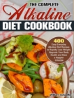 The Complete Alkaline Diet Cookbook : 400 Easy Everyday Alkaline Diet Recipes to Rapidly Lose Weight, Upgrade Your Body Health and Have a Happier Lifestyle - Book