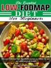 The Essential Low-FODMAP Diet For Beginners : Discover Delicious high digestibility recipes to deflate the gut and make you lose weight - Book