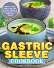 Gastric Sleeve Cookbook : Delicious, Quick, Healthy, and Easy to Follow Recipes to Help Maximize Your Weight Loss Results - Book