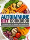 Autoimmune Diet Cookbook : The Ultimate Guide to Living Well with Chronic Illness - Book