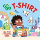 Go, Go, T-Shirt : My first recycling book - Book