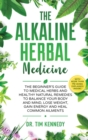 Alkaline Herbal Medicine : The Beginners Guide to Medicinal Herbs and Healthy Natural Remedies to Balance Your Mind, Lose Weight, Gain Energy and Heal Common Ailments - Book