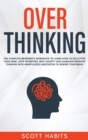 Overthinking : The Complete Beginner's Workbook To Learn How To Declutter Your Mind, Stop Worrying, Beat Anxiety and Eliminate Negative Thinking with Mindfulness Meditation To Rewire Your Brain - Book