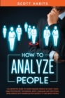 How to Analyze People : The Definitive Guide to Speed Reading People on Sight Using Dark Psychology Techniques, Body Language and Emotional Intelligence with Manipulation Secrets to Influence People - Book