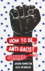 How to Be Anti-Racist : A Simple and Practical Guide to Learn How To Treat Each Race With Dignity, Eliminate Racial Prejudice, and Stop Discrimination - Book