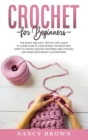 Crochet for Beginners : The Quick and Easy Step By Step Guide to Learn How to Crocheting the Right Way Without Frustrations. Crochet Patterns and Stitches Explained With Many Illustrations - Book