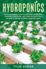 Hydroponics : The Ultimate Beginner's Guide to Quickly Build an Inexpensive Hydroponic System at Home. How to Grow Vegetables, Fruits and Herbs in Your Own Sustainable Hydroponic Garden - Book