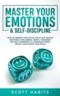 Master Your Emotions & Self-Discipline : How to Improve Your Social Skills and Develop Emotional Intelligence, Mental Toughness and Self-Confidence to Overcome Stress, Anxiety and Achieve Your Goals - Book