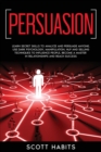 Persuasion : Learn Secret Skills To Analyze and Persuade Anyone. Use Dark Psychology, Manipulation, NLP and Selling Techniques to Influence People, Become a Master in Relationships and Reach Success - Book