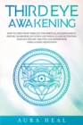 Third Eye Awakening : How to Open Your Third Eye for Spiritual Enlightenment, Psychic Awareness, Intuition and Pineal Gland Activation. Enhance Psychic Abilities and Mindpower Using Guided Meditation - Book