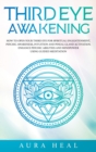 Third Eye Awakening : How to Open Your Third Eye for Spiritual Enlightenment, Psychic Awareness, Intuition and Pineal Gland Activation. Enhance Psychic Abilities and Mindpower Using Guided Meditation - Book
