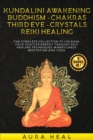 Kundalini Awakening, Buddhism, Chakras, Third Eye, Crystals, Reiki Healing : 6 BOOKS in 1: The Complete collection to Unleash Your Positive Energy Through Self-Healing Techniques, Mindfulness Meditati - Book