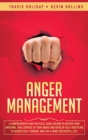 Anger Management : A Comprehensive and Practical Guide on How to Master Your Emotions, Take Control of Your Anger and Develop Self-Discipline to Achieve Self-Control & Live a More Successful Life - Book