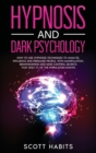 Hypnosis and Dark Psychology : How to Use Hypnosis Techniques to Analyze, Influence and Persuade People. With Manipulation, Brainwashing and Mind Control Secrets That Only 1% of the Population Knows - Book