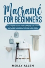 Macrame for Beginners : The Complete and Easy Guide to Add Boho-Chic Charm to Your Modern Home and Garden with Plant Hangers, Wall Hanging, Homewares, and Other Stylish Projects - Book