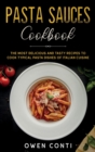 Pasta Sauces Cookbook : The Most Delicious and Tasty Recipes to Cook Typical Pasta Dishes of Italian Cuisine - Book