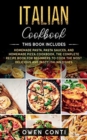 Italian Cookbook : This Book Includes: Homemade Pasta, Pasta Sauces, and Homemade Pizza Cookbook. The Complete Recipe Book for Beginners to Cook the Most Delicious and Tasty Italian Dishes - Book