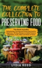 The Complete Collection to Preserving Food : This Book Includes: Dehydrating, Canning and Preserving Food for Beginners. 101 Easy Recipes to Safely Preserve Vegetables, Fruits, Meat and Herbs at Home - Book