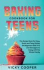 Baking Cookbook for Teenagers : Recipe Book for Easy, Quick and Tasty Dishes for Beginners Kids 9-12 and Teenagers to Enjoy with the Whole Family - Book