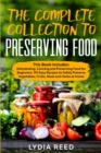The Complete Collection to Preserving Food : Dehydrating, Canning and Preserving Food for Beginners. 101 Easy Recipes to Safely Preserve Vegetables, Fruits, Meat and Herbs - Book