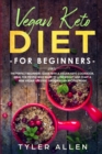 Vegan Keto Diet For Beginners : The Perfect Beginners Guide with a Vegan Keto Cookbook. Ideal For People Who Want To Lose Weight And Start A New Vegan Lifestyle. Great Vegan Recipes Inside - Book
