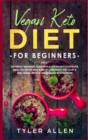 Vegan Keto Diet For Beginners : The Perfect Beginners Guide with a Vegan Keto Cookbook. Ideal For People Who Want To Lose Weight And Start A New Vegan Lifestyle. Great Vegan Recipes Inside - Book
