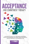 Acceptance And Commitment Therapy : The Essential Guide to ACT and Anger Management. Master Your Emotions, Stop Anxiety and Overthinking. Reduce Stress with The Depression Cure - Book