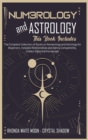 Numerology and Astrology : 2 Books in 1. The Complete Collection of Books on Numerology and Astrology for Beginners. Includes Relationships and Dating Compatibility, Zodiac Signs and Horoscope - Book