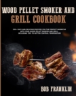 Wood Pellet Smoker and Grill Cookbook : 250+ Easy and Delicious Recipes for the Perfect Barbecue with your Wood Pellet Smoker and grill. Including Tips to Better Control Temperature - Book