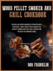 Wood Pellet Smoker and Grill Cookbook : Become an Expert Barbecue Pitmaster with Your Grill. Enjoy Family Meals and be the Perfect Dinner Host with 250+ Recipes for the Best-of Smoking and BBQ - Book