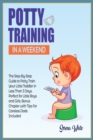 Potty Training in a Weekend : The Step by Step Guide to Potty Train Your Little Toddler in Less than 3 Days. Perfect for Little Boys and Girls! Bonus Chapter with Tips for Careless Dads Included - Book